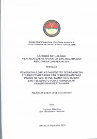 LAPORAN AKTUALISASI NILAI - NILAI DASAR PROFESI APARATUR SIPIL NEGARA DAN KEDUDUKAN DAN PERAN ASN TENTANG PEMBUATAN LEAFLAT DAN POSTER SEBAGAI MEDIA EDUKASI PENCEGAHAN DAN PENANGANAN PADA PASIEN TB PARU DI POLI KLINIK PARU RUMAH SAKIT dr. SUYOTO PUSAT REHABILITASI KEMENTERIAN PERTAHANAN